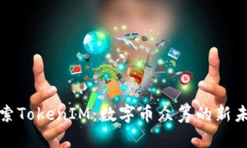 探索TokenIM：数字币众筹的新未来
