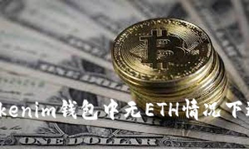 如何在Tokenim钱包中无ETH情况下进行转账？