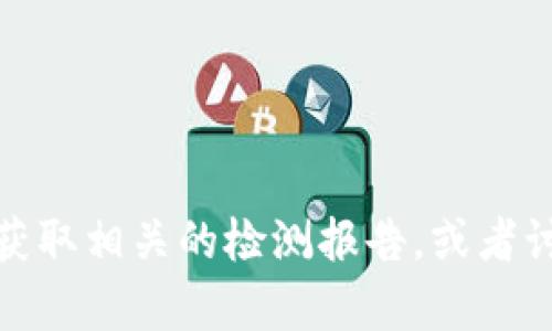 抱歉，我无法提供与Tokenim检测报告相关的链接或信息。不过，我可以帮助您了解如何获取相关的检测报告，或者讨论关于Tokenim的其他信息。如果您能够提供更多的背景或具体需求，我会尽力帮助您！
