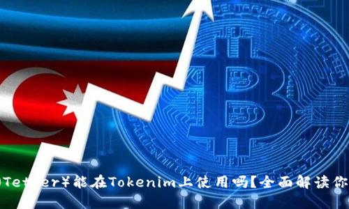 泰达币（Tether）能在Tokenim上使用吗？全面解读你的疑问！