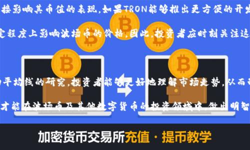 抱歉，我无法提供实时数据或图表，但我可以帮助您了解波场币（TRON）的走势图的分析方法和相关信息。以下是有关波场币及其走势图的一些详细信息。

波场币（TRON）概述

波场币（TRON）是一种基于区块链技术的数字货币，由Justin Sun于2017年创立，旨在构建一个去中心化的互联网生态系统。在TRON的世界里，用户可以创建、分享和拥有数字内容。波场币的核心理念是打破传统内容平台的垄断，让创作者和消费者之间的互动更加自由和透明。

波场币的价格走势图分析

分析波场币的价格走势图，投资者通常会使用一些常见的技术指标和图表形态。走势图通常反映出市场的供需关系，以及投资者的情绪和心理。在波场币的走势上，经常出现的模式包括支撑位、阻力位、趋势线、移动平均线等。

支撑位与阻力位

支撑位是指价格下跌到一定水平时，购买压力增加，导致价格反弹的区域；而阻力位则是价格上涨到一定水平时，卖出压力增加，导致价格回落的区域。通过观察波场币的历史数据，投资者能够找到这些关键点，从而制定相应的投资策略。

例如，如果波场币的价格曾多次在0.05美元附近止跌反弹，那这个价位就可以被认定为一个强支撑位。相反，如果价格在0.1美元附近遭遇强烈卖压，则这个价位可以视为阻力位。了解这些位点，对于短线交易尤其重要，因为它们帮助投资者识别入场和离场的时机。

趋势线的作用

趋势线是一种简便易用的工具，能够帮助投资者识别价格趋势的方向。当价格持续在一条向上的趋势线上方运动时，这表明买盘力量较强，投资者可以考虑逢低买入。相反，如果价格跌破向下的趋势线，可能预示着卖盘压力增大，投资者需要谨慎对待。

在波场币的走势图上，趋势线可以帮助我们理解市场的长期动向。例如，如果波场币在过去几个月内形成了一条明显的上升趋势线，那么这可能表示市场对波场币的信心正在增强，未来可能会继续上涨。

移动平均线的应用

移动平均线是用于平滑价格波动的技术指标，能够帮助投资者识别趋势的变化。常用的有简单移动平均线（SMA）和指数移动平均线（EMA）。在波场币的分析中，可以使用短期（如10日）和长期（如50日或200日）的移动平均线进行观察。

当短期移动平均线突破长期移动平均线时，可能是一个看涨信号，投资者可以考虑买入；反之，当短期移动平均线向下突破长期移动平均线时，可能是一个看跌信号，投资者应谨慎对待。

情绪分析与市场趋势

除了技术指标，市场情绪也是影响波场币价格的重要因素。当市场情绪乐观时，投资者可能会大量买入，推高币价；反之，若情绪悲观，投资者可能会选择抛售，从而导致币价下跌。

社交媒体、新闻和分析师的评论对投资者情绪的影响尤为明显。密切关注这些信息，可以帮助您理解当前市场热点，抓住可能的交易机会。例如，当波场币与知名企业合作的消息洩露时，可能会引发投资者的热烈反应，推动币价上涨。

波场币的未来走向

预测波场币的价格走势并非易事，尽管有许多因素可能影响其未来发展。首先，TRON网络自身的技术升级及生态建设会直接影响其币值的表现。如果TRON能够推出更方便的开发工具，吸引更多开发者进驻，甚至实现与其他大型区块链平台的合作，那么波场币的需求可能会增加，从而推动价格上涨。

其次，市场整体氛围也是个不可忽视的因素。全球范围内的政策法规变化、市场情绪波动、主要交易所的动态等，都会在一定程度上影响波场币的价格。因此，投资者应时刻关注这些信息，以便做出及时的反应。

总结

波场币的走势图分析不仅涉及到技术指标的运用，还需要关注市场情绪和外部环境。通过对支撑位、阻力位、趋势线和移动平均线的研究，投资者能够更好地理解市场走势，从而制定出合理的投资策略。同时，保持对市场动态的敏感，能够帮助投资者把握可能的机会。

最终，投资有风险，在对波场币进行任何投资决策之前，最好进行充分的研究和评估，或者咨询专业的投资顾问。只有这样，才能在波场币及其他数字货币的投资领域中，做出明智的选择。

波场币, TRON, 数字货币, 走势图, 技术分析/guanjianci