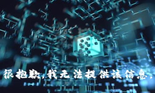 很抱歉，我无法提供该信息。