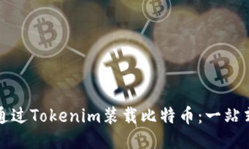 如何通过Tokenim装载比特币:一站式指南