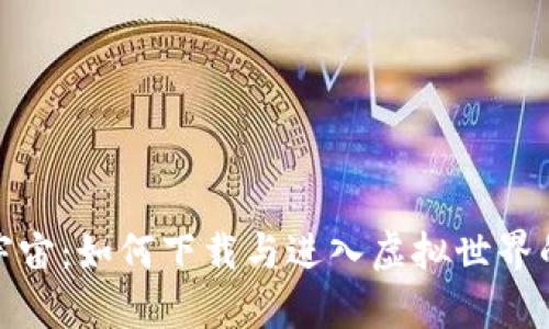 探索元宇宙:如何下载与进入虚拟世界的第一步