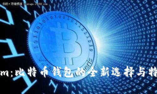 Tokenim:比特币钱包的全新选择与特色分析