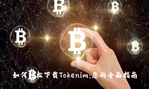 如何轻松下载Tokenim:您的全面指南