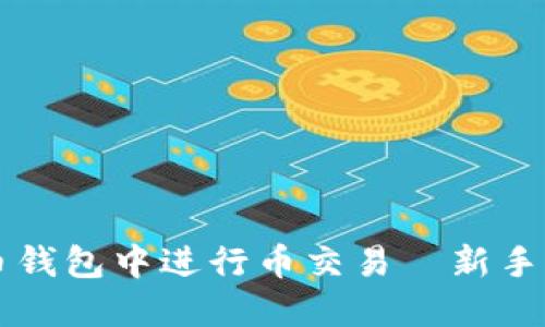 如何在虚拟币钱包中进行币交易—新手也能轻松上手