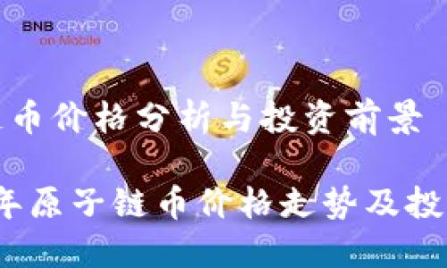 原子链币价格分析与投资前景
2023年原子链币价格走势及投资建议