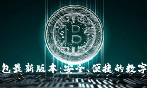 探索以太坊钱包最新版本:安全、便捷的数字资产管理利器