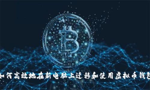 如何高效地在新电脑上迁移和使用虚拟币钱包