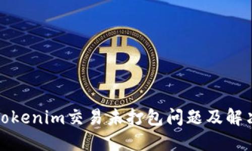 揭秘Tokenim交易未打包问题及解决方案