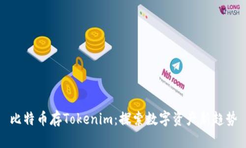 比特币存Tokenim:探索数字资产新趋势