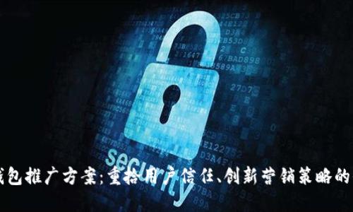 区块链钱包推广方案:重拾用户信任、创新营销策略的全新探索