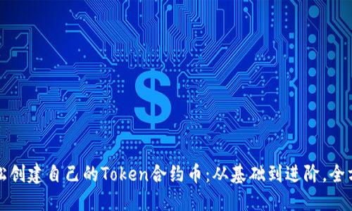 如何轻松创建自己的Token合约币:从基础到进阶,全方位指南