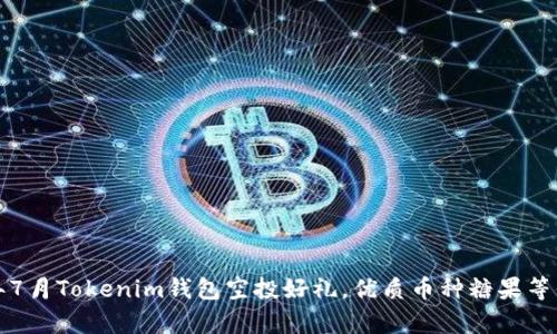 2023年7月Tokenim钱包空投好礼,优质币种糖果等你来拿!