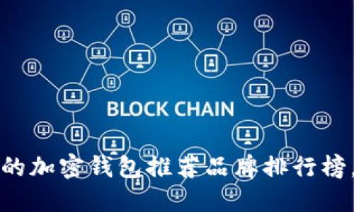 2023年最受欢迎的加密钱包推荐品牌排行榜,你绝对不能错过!