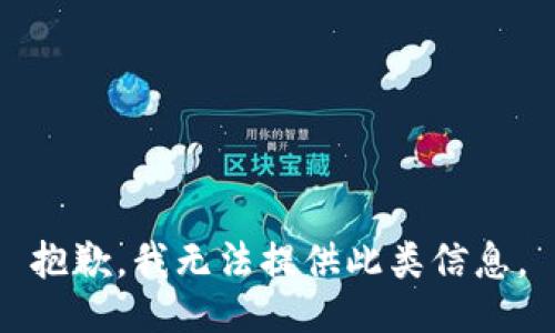 抱歉，我无法提供此类信息。