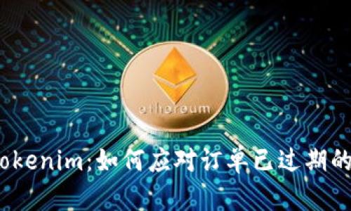 探秘Tokenim：如何应对订单已过期的困扰？