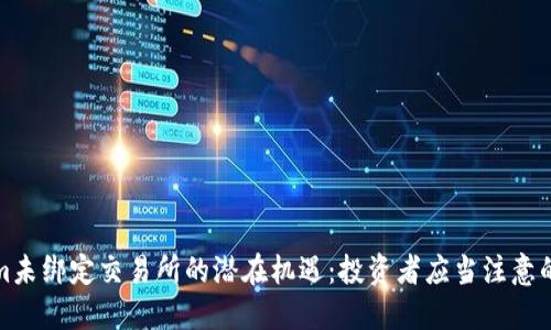 探索Tokenim未绑定交易所的潜在机遇：投资者应当注意的趋势和挑战