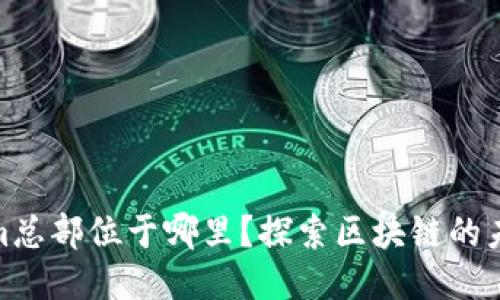 Tokenim总部位于哪里？探索区块链的未来之地