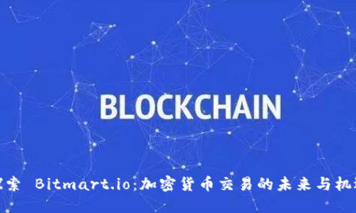 探索 Bitmart.io：加密货币交易的未来与机遇