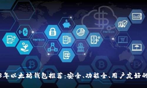 2023年以太坊钱包推荐:安全、功能全、用户友好的选择