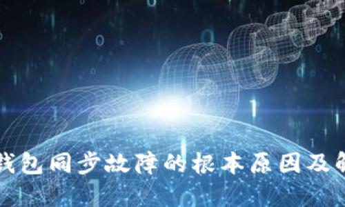 虚拟币钱包同步故障的根本原因及解决方案