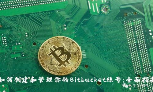 如何创建和管理你的Bitbucket账号：全面指南