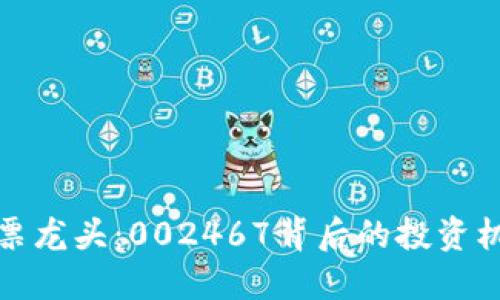 探索区块链股票龙头:002467背后的投资机遇与市场动态