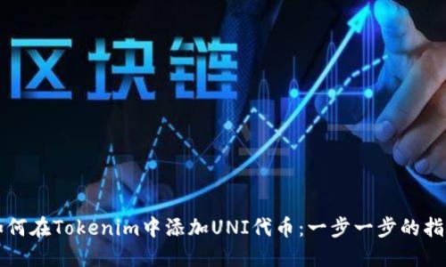 如何在Tokenim中添加UNI代币:一步一步的指南