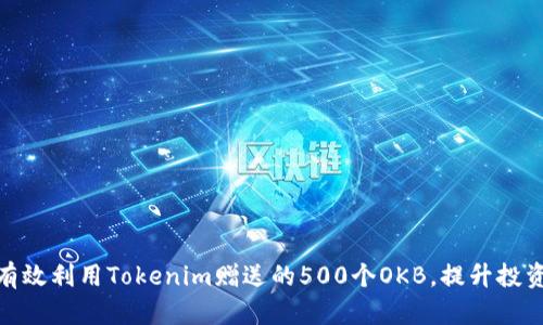 如何有效利用Tokenim赠送的500个OKB,提升投资体验