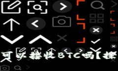 Tokenim钱包可以接收BTC吗？