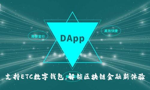 支持ETC数字钱包，解锁区块链金融新体验