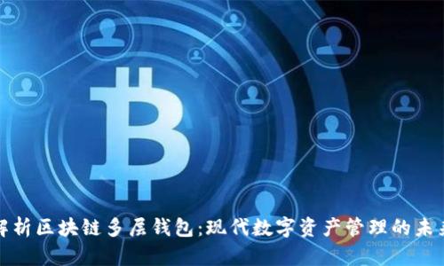 全面解析区块链多层钱包:现代数字资产管理的未来趋势
