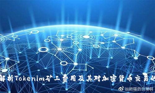 深入解析Tokenim矿工费用及其对加密货币交易的影响