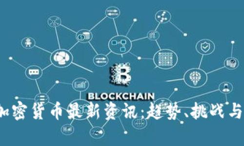 2023年加密货币最新资讯:趋势、挑战与机会剖析