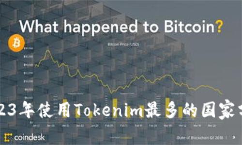 2023年使用Tokenim最多的国家分析