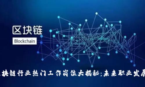 2023年区块链行业热门工作岗位大揭秘：未来职业发展的新蓝海