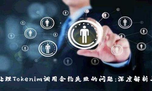 如何有效处理Tokenim调用合约失败的问题:深度解析与解决方案
