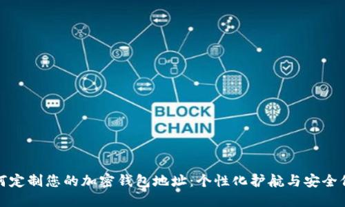 如何定制您的加密钱包地址:个性化护航与安全保障