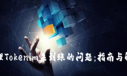 如何处理Tokenim未到账的问题：指南与解决方案