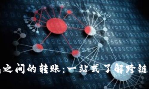 不同区块链钱包之间的转账:一站式了解跨链转账的真实情况