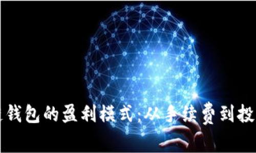 深入解析区块链钱包的盈利模式:从手续费到投资收益全景探索