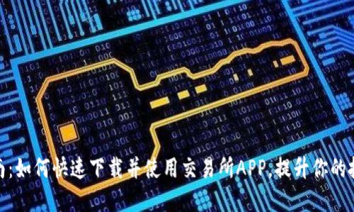 全面指南:如何快速下载并使用交易所APP,提升你的投资体验