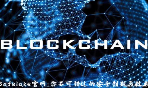 探索Safelake官网:你不可错过的安全创新与技术趋势