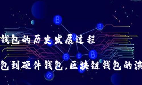 区块链钱包的历史发展过程
从纸钱包到硬件钱包,区块链钱包的演变历程