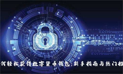 如何轻松获得数字货币钱包:新手指南与热门推荐