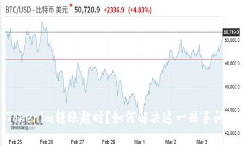 Tokenim转账超时?如何解决这一棘手问题