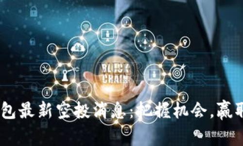 Tokenim钱包最新空投消息:把握机会,赢取丰厚奖励!