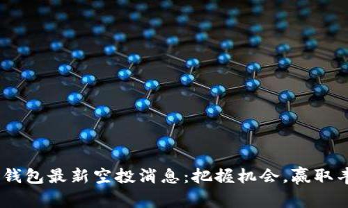 Tokenim钱包最新空投消息:把握机会,赢取丰厚奖励!